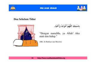 Doa Anak ShalEh



Doa Sebelum Tidur

                                        .

                      “Dengan namaMu, ya Allah! Aku
                      mati dan hidup.”

                      (HR. Al-Bukhari dan Muslim)




             10     http://bam.raudhatulmuhibbin.org
 