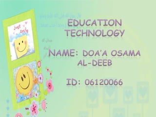 Education Technology Name: Doa’a Osama Al-Deeb ID: 06120066 
