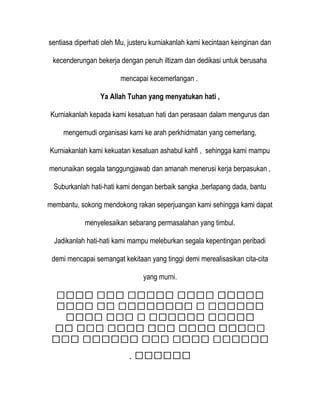 sentiasa diperhati oleh Mu, justeru kurniakanlah kami kecintaan keinginan dan
kecenderungan bekerja dengan penuh iltizam dan dedikasi untuk berusaha
mencapai kecemerlangan .
Ya Allah Tuhan yang menyatukan hati ,
Kurniakanlah kepada kami kesatuan hati dan perasaan dalam mengurus dan
mengemudi organisasi kami ke arah perkhidmatan yang cemerlang,
Kurniakanlah kami kekuatan kesatuan ashabul kahfi , sehingga kami mampu
menunaikan segala tanggungjawab dan amanah menerusi kerja berpasukan ,
Suburkanlah hati-hati kami dengan berbaik sangka ,berlapang dada, bantu
membantu, sokong mendokong rakan seperjuangan kami sehingga kami dapat
menyelesaikan sebarang permasalahan yang timbul.
Jadikanlah hati-hati kami mampu meleburkan segala kepentingan peribadi
demi mencapai semangat kekitaan yang tinggi demi merealisasikan cita-cita
yang murni.
‫م‬‫م‬‫م‬‫م‬‫م‬‫م‬‫م‬‫م‬‫مم‬‫م‬‫م‬‫م‬‫م‬‫م‬‫م‬‫م‬‫م‬‫مم‬‫م‬‫م‬‫م‬‫م‬‫م‬‫م‬‫م‬‫مم‬‫م‬‫م‬‫م‬‫مم‬‫م‬‫م‬‫م‬‫م‬‫م‬
‫مم‬‫م‬‫م‬‫م‬‫م‬‫م‬‫م‬‫م‬‫م‬‫م‬‫م‬‫مم‬‫م‬‫م‬‫م‬‫م‬‫م‬‫م‬‫م‬‫م‬‫م‬‫م‬‫م‬‫م‬‫م‬‫م‬‫م‬‫م‬‫م‬‫م‬‫م‬‫م‬‫م‬‫م‬‫م‬‫م‬‫م‬‫م‬
‫م‬‫م‬‫مم‬‫م‬‫م‬‫م‬‫م‬‫م‬‫م‬‫مم‬‫م‬‫م‬‫م‬‫م‬‫م‬‫م‬‫م‬‫م‬‫م‬‫م‬‫م‬‫م‬‫مم‬‫م‬‫م‬‫م‬‫م‬‫م‬‫م‬‫م‬‫م‬‫م‬
‫م‬‫م‬‫م‬‫م‬‫م‬‫م‬‫م‬‫م‬‫مم‬‫مم‬‫م‬‫م‬‫م‬‫م‬‫م‬‫م‬‫م‬‫مم‬‫م‬‫مم‬‫م‬‫م‬‫م‬‫م‬‫م‬‫م‬‫م‬‫مم‬‫م‬‫م‬‫م‬‫م‬‫م‬
‫مم‬‫م‬‫م‬‫م‬‫م‬‫م‬‫م‬‫م‬‫م‬‫م‬‫مم‬‫م‬‫م‬‫م‬‫م‬‫م‬‫م‬‫م‬‫م‬‫مم‬‫م‬‫مم‬‫م‬‫م‬‫م‬‫م‬‫م‬‫م‬‫م‬‫م‬‫م‬‫م‬‫م‬‫مم‬‫م‬
‫مم‬‫م‬‫م‬‫م‬‫م‬‫م‬‫م‬‫م‬‫م‬‫م‬.
 