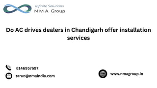 8146957697
tarun@nmaindia.com
www.nmagroup.in
Do AC drives dealers in Chandigarh offer installation
services
 