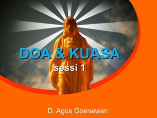 DOA & KUASADOA & KUASA
sessi 1sessi 1
D. Agus Goenawan
 