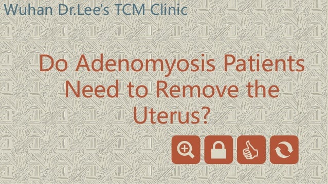 Do Adenomyosis Patients
Need to Remove the
Uterus?
Wuhan Dr.Lee's TCM Clinic
 