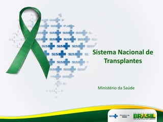Sistema Nacional de
    Transplantes


 Ministério da Saúde
 