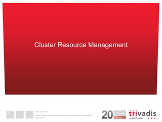 2014 © Trivadis 
16.07.2014 
Oracle Failover Database Cluster with Grid Infrastructure 12c Release 1 
Cluster Resource Man...