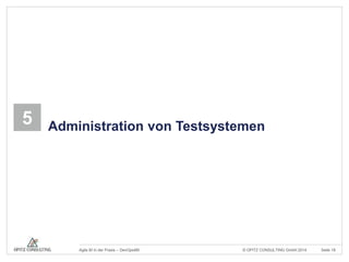 5 Administration von Testsystemen 
© OPITZ CONSULTING Agile BI in der Praxis – DevOps4BI GmbH 2014 Seite 18 
 