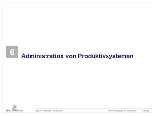 6 Administration von Produktivsystemen 
© OPITZ CONSULTING Agile BI in der Praxis – DevOps4BI GmbH 2014 Seite 23 
 