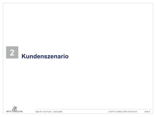 2 Kundenszenario 
© OPITZ CONSULTING Agile BI in der Praxis – DevOps4BI GmbH 2014 Seite 6 
 