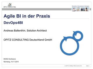 Agile BI in der Praxis 
DevOps4BI 
Andreas Ballenthin, Solution Architect 
OPITZ CONSULTING Deutschland GmbH 
© OPITZ CONSULTING Agile BI in der Praxis – DevOps4BI GmbH 2014 Seite 1 
DOAG Konferenz 
Nürnberg, 19.11.2014 
 