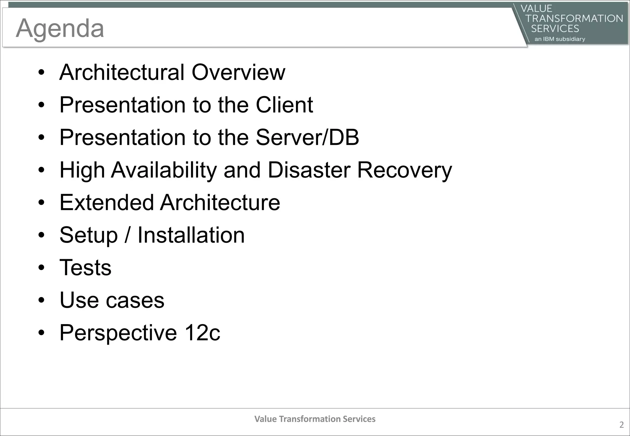 Agenda
• Architectural Overview
• Presentation to the Client
• Presentation to the Server/DB
• High Availability and Disaster Recovery
• Extended Architecture
• Setup / Installation
• Tests
• Use cases
• Perspective 12c
Value Transformation Services
2
 