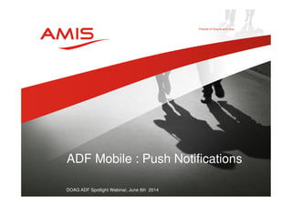 ADF Mobile : Push Notifications 
DOAG ADF Spotlight Webinar, June 6th 2014 
 