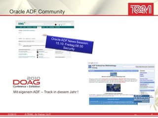 Oracle ADF Community




     Mit eigenem ADF – Track in diesem Jahr !




01/28/10    © TEAM - Ihr Partner f ür IT        19   4
 