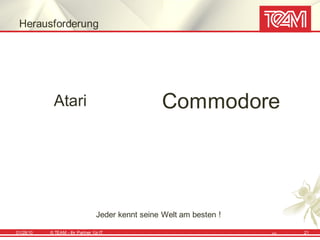 Herausforderung




            Atari                                   Commodore




                                   Jeder kennt seine Welt am besten !

01/28/10   © TEAM - Ihr Partner f ür IT                                 10   21
 