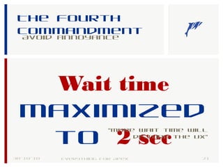 The fourth
commandment
Avoid annoyance
30-10-18 21Everything for Apex
Wait time
maximized
to 2 sec
“More wait time will
disturb the UX”
 