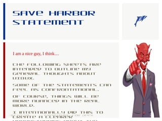 Save harbor
statement
I am a nice guy, I think…
The following sheets are
intended to outline my
general thoughts about
UI&UX.
Some of the statements can
feel as confrontational.
Of course, things will be
more nuanced in the real
world.
I intentionally did this to
create a clearer
30-10-18 7Everything for Apex
 