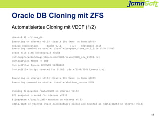 19
Oracle DB Cloning mit ZFS
Automatisiertes Cloning mit VDCF (1/2)
-bash-4.4$ ./clone_db
Executing on vServer v0133 (Orac...