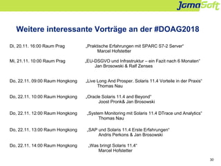 30
Weitere interessante Vorträge an der #DOAG2018
Di, 20.11. 16:00 Raum Prag „Praktische Erfahrungen mit SPARC S7-2 Server...