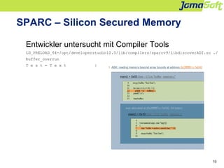 10
SPARC – Silicon Secured Memory
Entwickler untersucht mit Compiler Tools
LD_PRELOAD_64=/opt/developerstudio12.5/lib/comp...