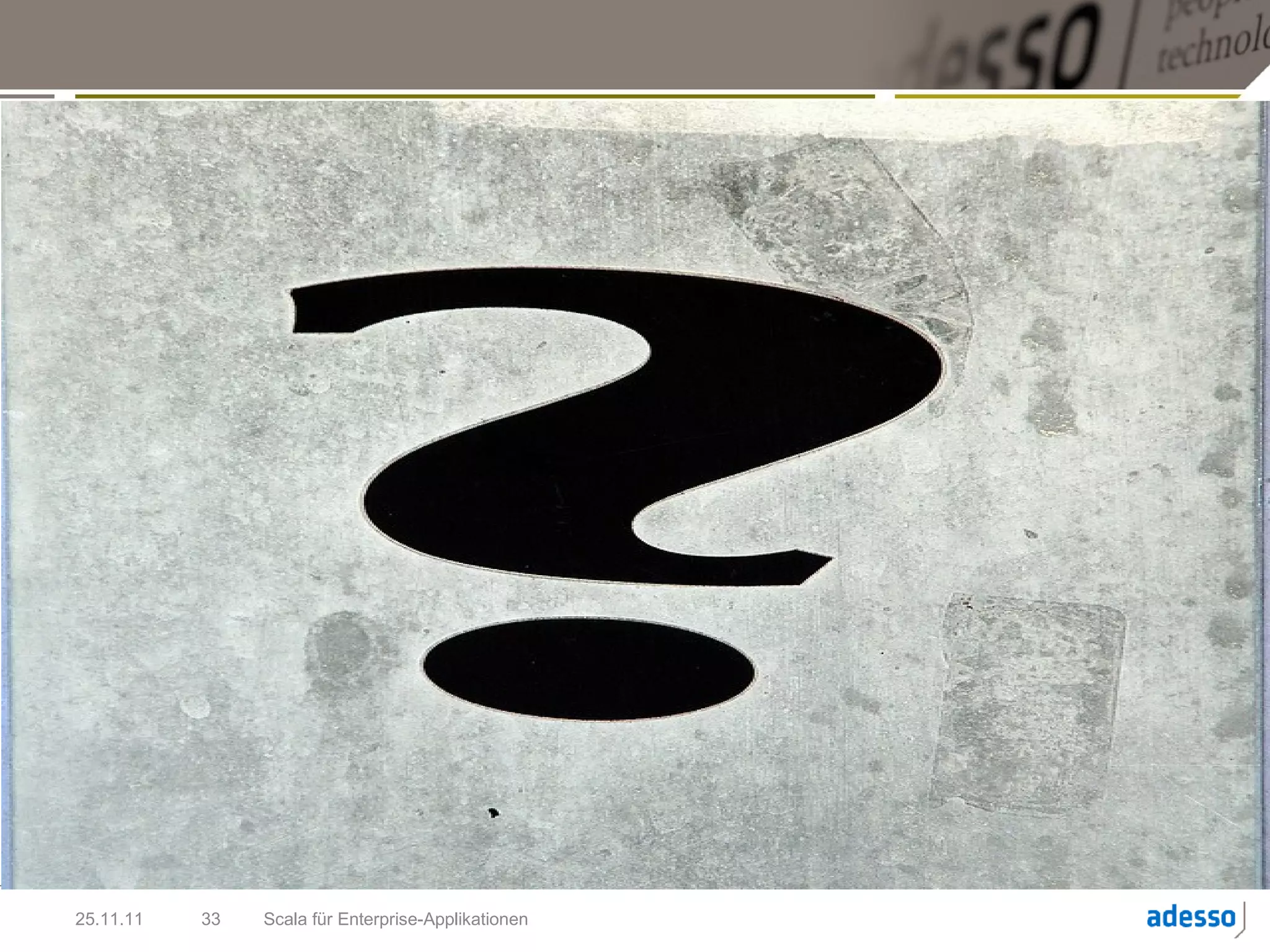 25.11.11   33   Scala für Enterprise-Applikationen
 