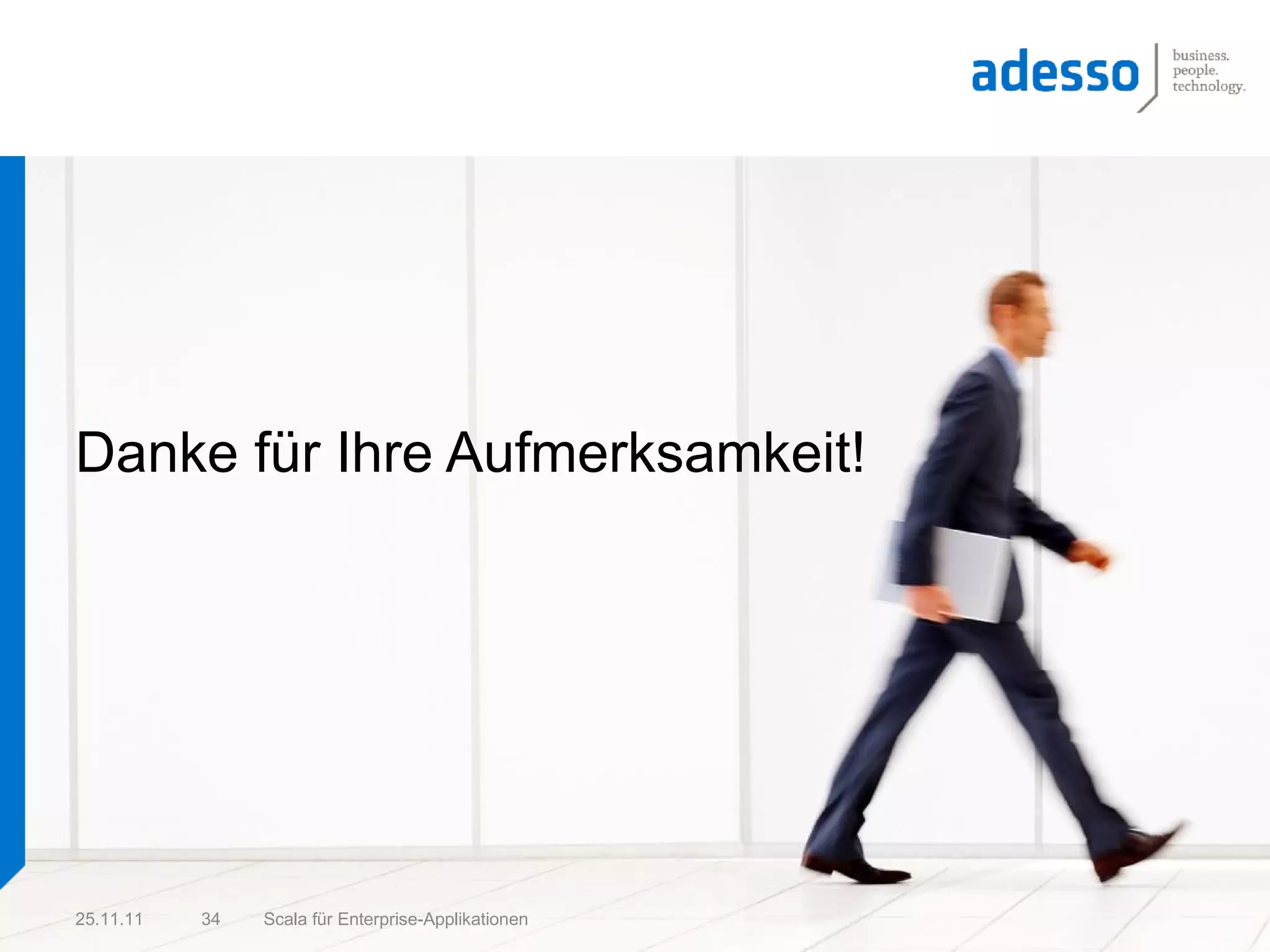 Danke für Ihre Aufmerksamkeit!




25.11.11   34   Scala für Enterprise-Applikationen
 