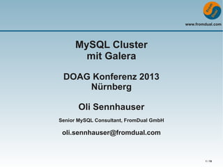www.fromdual.com

MySQL Cluster
mit Galera
DOAG Konferenz 2013
Nürnberg
Oli Sennhauser
Senior MySQL Consultant, FromDual GmbH

oli.sennhauser@fromdual.com

1 / 19

 