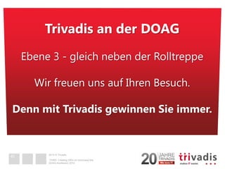 2014 © Trivadis 
OVM3: Creating VM's on command line 
Trivadisan der DOAG 
Ebene 3 -gleich neben der Rolltreppe 
Wir freuen uns auf Ihren Besuch. 
Denn mit Trivadisgewinnen Sie immer. 
DOAG-Konferenz 2014 
40 