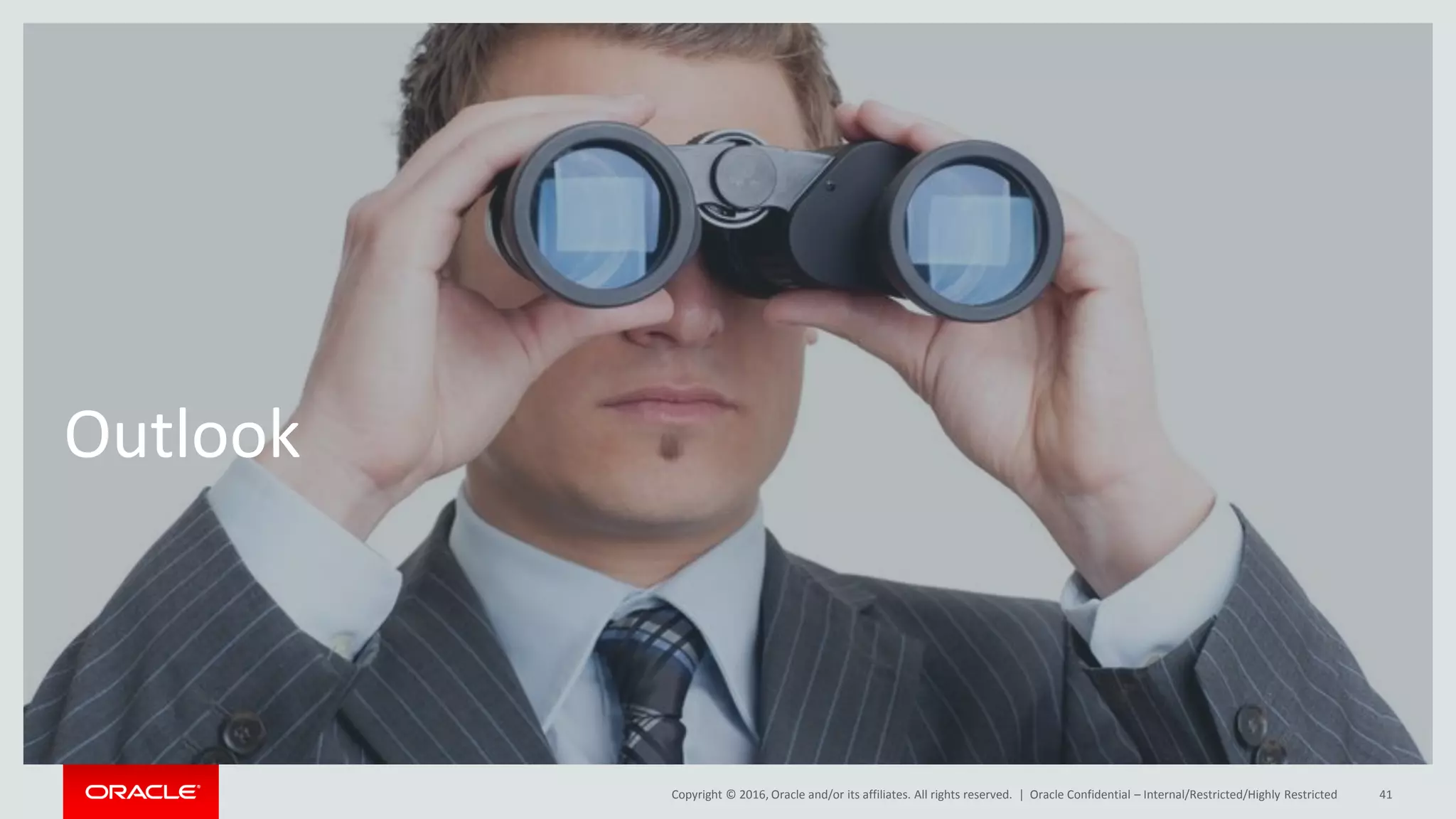 Copyright © 2016, Oracle and/or its affiliates. All rights reserved. |
Outlook
Oracle Confidential – Internal/Restricted/Highly Restricted 41
 