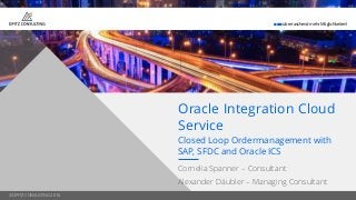 © OPITZ CONSULTING 2016
 überraschend mehr Möglichkeiten!
© OPITZ CONSULTING 2016
Closed Loop Ordermanagement with
SAP, SFDC and Oracle ICS
Cornelia Spanner – Consultant
Alexander Däubler – Managing Consultant
Oracle Integration Cloud
Service
 