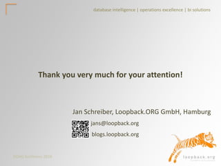 DOAG Konferenz 2016
Jan Schreiber, Loopback.ORG GmbH, Hamburg
database intelligence | operations excellence | bi solutions
jans@loopback.org
blogs.loopback.org
Thank you very much for your attention!
 