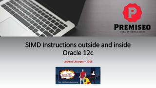 SIMD Instructions outside and inside
Oracle 12c
Laurent Léturgez – 2016
 