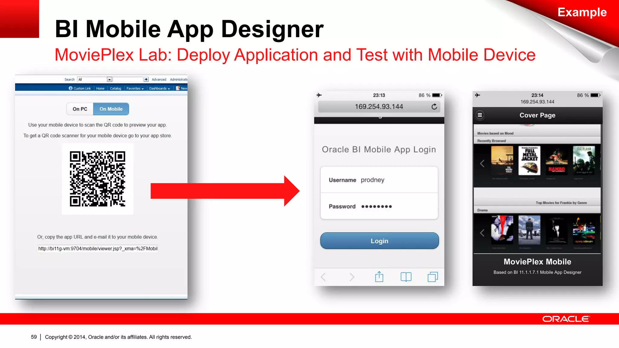 Copyright © 2014, Oracle and/or its affiliates. 59 All rights reserved. 
BI Mobile App Designer 
Example 
MoviePlex Lab: Deploy Application and Test with Mobile Device 
 
