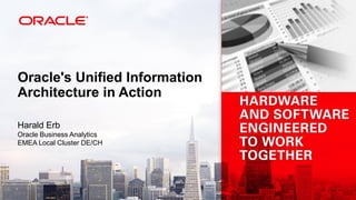 Oracle's Unified Information Architecture in Action 
Harald Erb Oracle Business Analytics EMEA Local Cluster DE/CH 
 