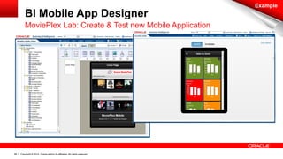 Copyright © 2014, Oracle and/or its affiliates. 58 All rights reserved. 
BI Mobile App Designer 
MoviePlex Lab: Create & Test new Mobile Application 
Example 
 