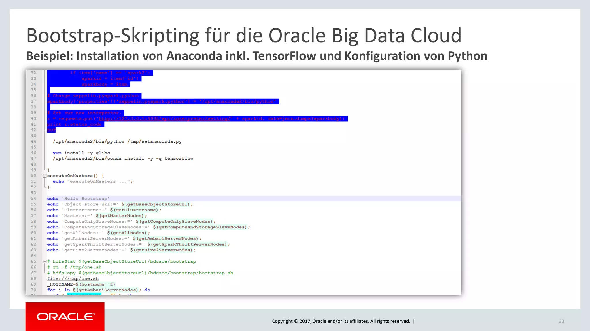 Copyright © 2017, Oracle and/or its affiliates. All rights reserved. | 33
Beispiel: Installation von Anaconda inkl. TensorFlow und Konfiguration von Python
Bootstrap-Skripting für die Oracle Big Data Cloud
 