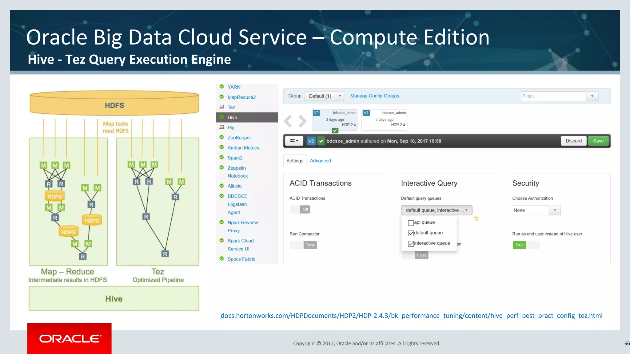 Copyright © 2017, Oracle and/or its affiliates. All rights reserved.Copyright © 2017, Oracle and/or its affiliates. All rights reserved. 66
Oracle Big Data Cloud Service – Compute Edition
Hive - Tez Query Execution Engine
docs.hortonworks.com/HDPDocuments/HDP2/HDP-2.4.3/bk_performance_tuning/content/hive_perf_best_pract_config_tez.html
 