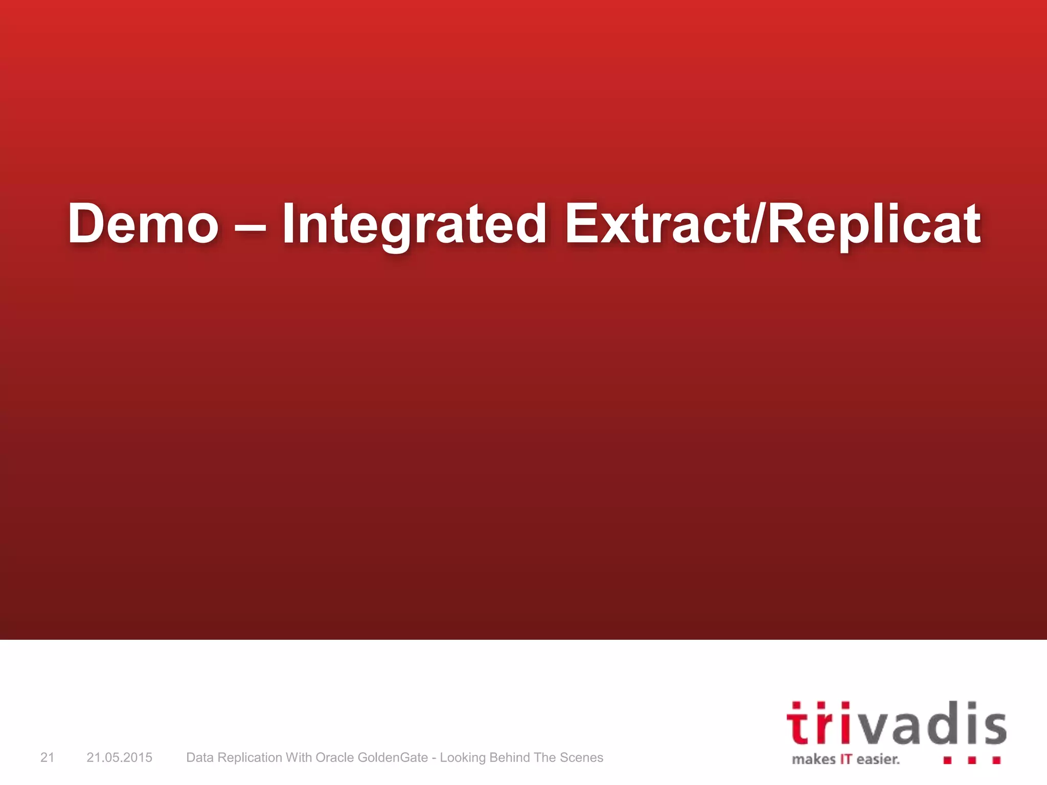 Demo – Integrated Extract/Replicat
21 21.05.2015 Data Replication With Oracle GoldenGate - Looking Behind The Scenes
 