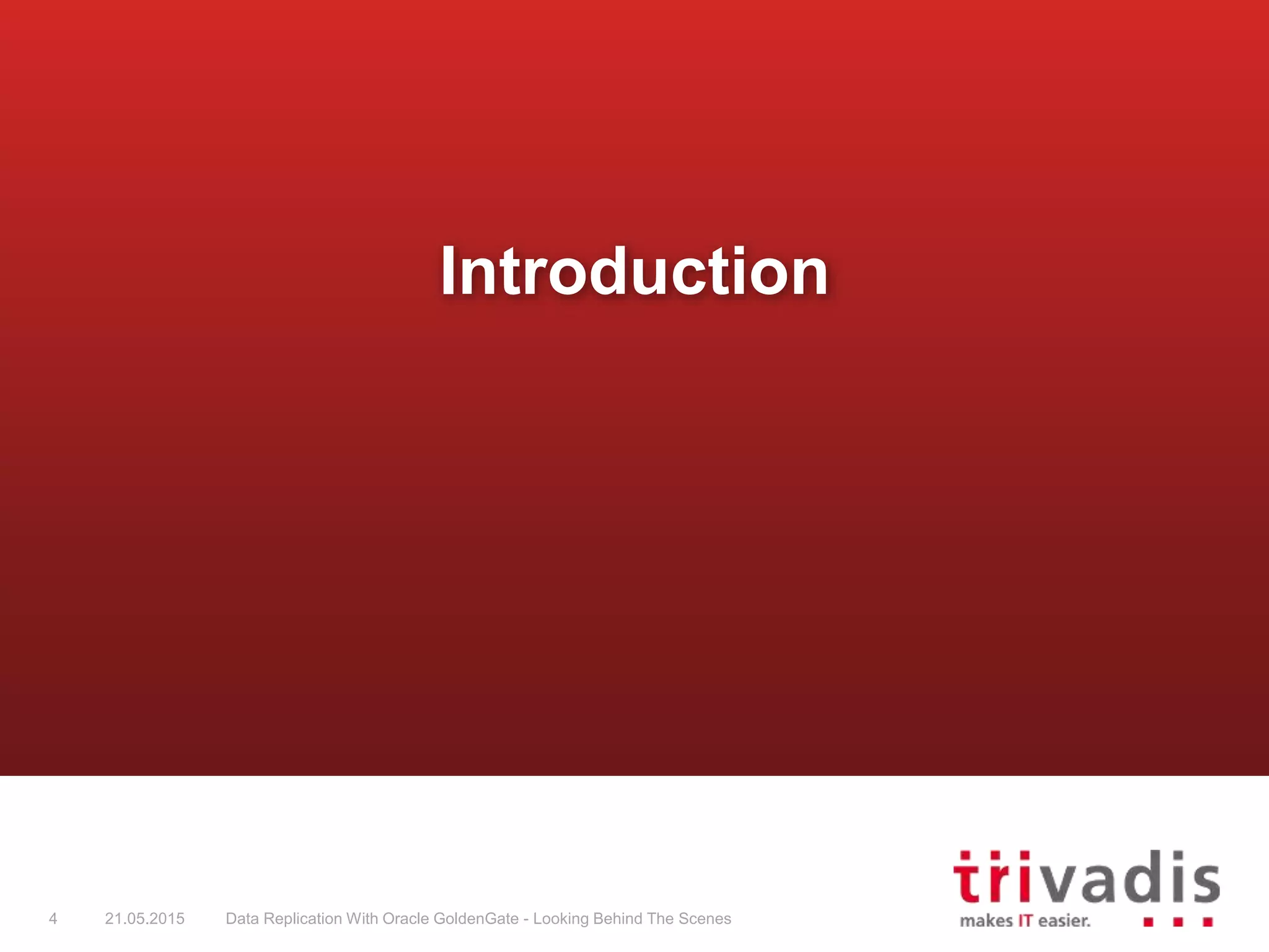 Introduction
4 21.05.2015 Data Replication With Oracle GoldenGate - Looking Behind The Scenes
 