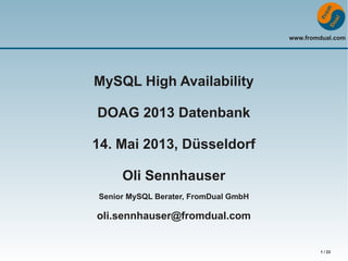 www.fromdual.com
1 / 23
MySQL High Availability
DOAG 2013 Datenbank
14. Mai 2013, Düsseldorf
Oli Sennhauser
Senior MySQL Berater, FromDual GmbH
oli.sennhauser@fromdual.com
 