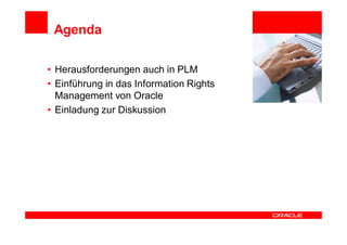 Agenda

• Herausforderungen auch in PLM          <Insert Picture Here>

• Einführung in das Information Rights
  Management von Oracle
• Einladung zur Diskussion
 