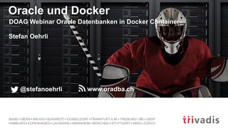 Oracle und Docker
DOAG Webinar Oracle Datenbanken in Docker Container
Stefan Oehrli
@stefanoehrli www.oradba.ch
 