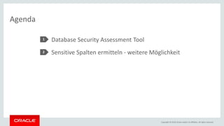Copyright © 2018, Oracle and/or its affiliates. All rights reserved.
Agenda
Database Security Assessment Tool
Sensitive Spalten ermitteln - weitere Möglichkeit
1
2
 