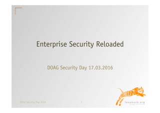 1DOAG Security Day 2016
Enterprise Security Reloaded
DOAG Security Day 17.03.2016
 