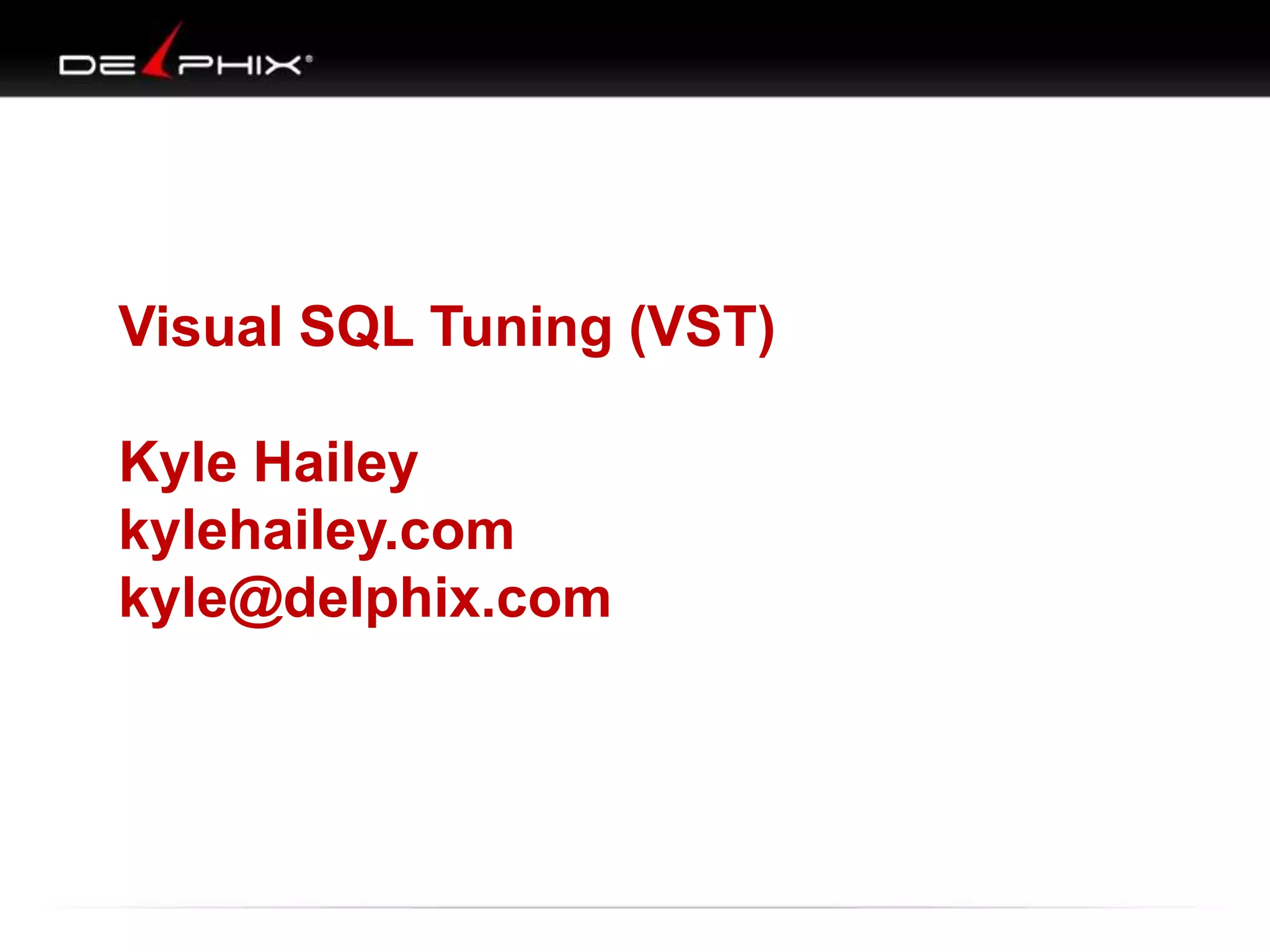 Visual SQL Tuning (VST)

Kyle Hailey
kylehailey.com
kyle@delphix.com

 