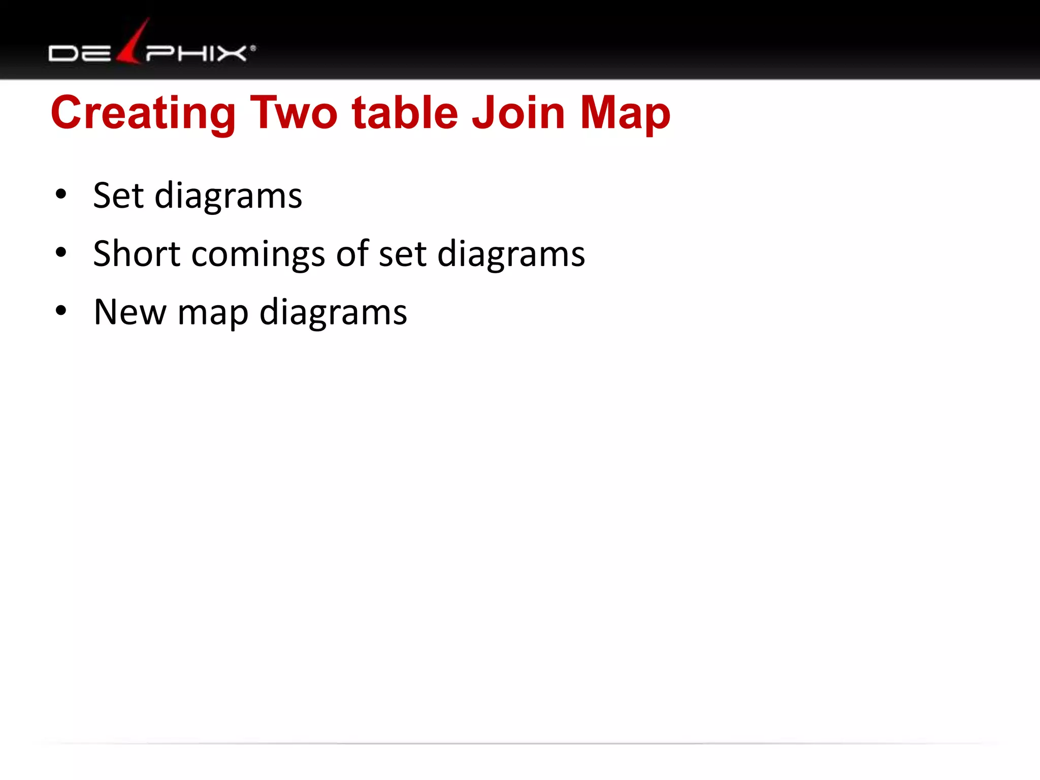 Creating Two table Join Map
• Set diagrams
• Short comings of set diagrams
• New map diagrams

 