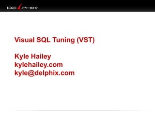 Visual SQL Tuning (VST)

Kyle Hailey
kylehailey.com
kyle@delphix.com

 