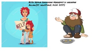 Kita semua bagaikan pengemis di hadapan
Allah.(st. agustinus. KGK 2559)
 