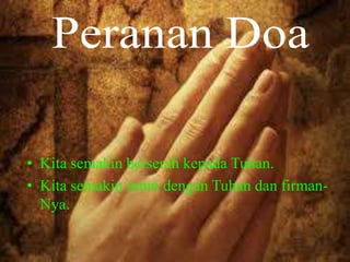 • Kita semakin berserah kepada Tuhan.
• Kita semakin intim dengan Tuhan dan firman-
Nya.
• Kita semakin berserah kepada Tuhan.
• Kita semakin intim dengan Tuhan dan firman-
Nya.
 