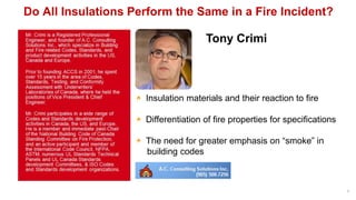 1
Do All Insulations Perform the Same in a Fire Incident?
Tony Crimi
Insulation materials and their reaction to fire
Differentiation of fire properties for specifications
The need for greater emphasis on “smoke” in
building codes
 