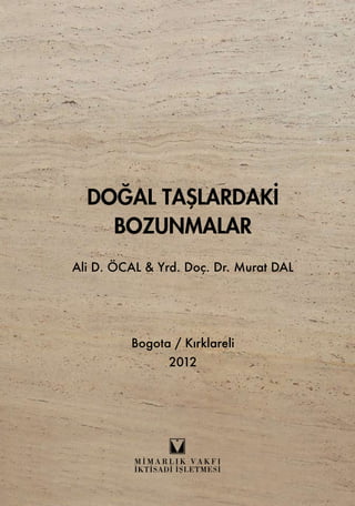 DOĞAL TAŞLARDAKİ
BOZUNMALAR
Ali D. ÖCAL & Yrd. Doç. Dr. Murat DAL
Bogota / Kırklareli
2012
 