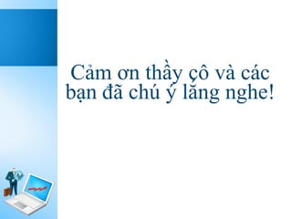 Cảm ơn thầy cô và các
bạn đã chú ý lắng nghe!
 