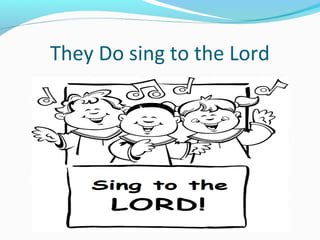 They Do sing to the Lord
 